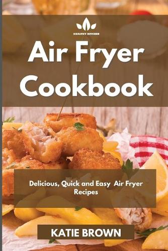 Air Fryer Cookbook: Delicious - Quick & Easy - Air Fryer Recipes