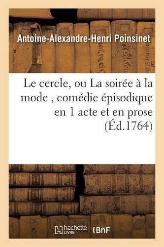 Le Cercle, Ou La Soirée À La Mode, Comédie Épisodique En 1 Acte Et En Prose: (Arts)