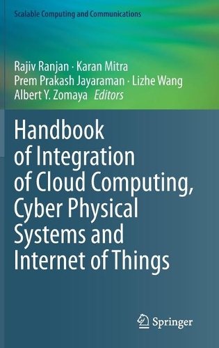 Handbook of Integration of Cloud Computing, Cyber Physical Systems and Internet of Things: (Scalable Computing and Communications)