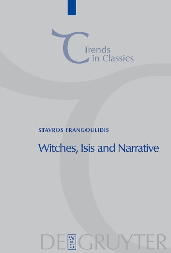Witches, Isis and Narrative: Approaches to Magic in Apuleius' "Metamorphoses"(2 Trends in Classics - Supplementary Volumes)