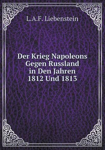 Der Krieg Napoleons Gegen Russland in Den Jahren 1812 Und 1813