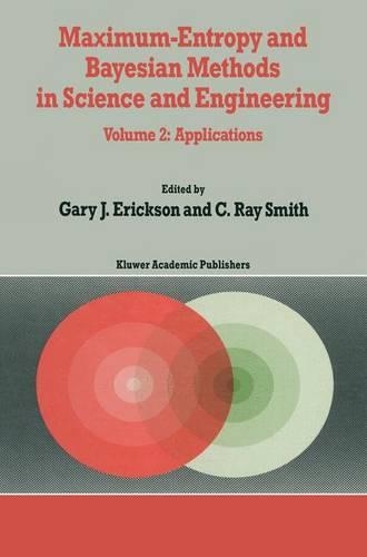 Maximum-Entropy and Bayesian Methods in Science and Engineering: Volume 2: Applications(31-32 Fundamental Theories of Physics)
