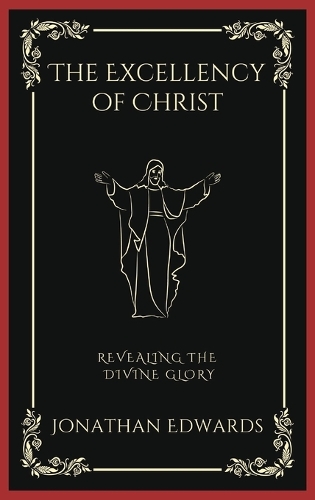 The Excellency of Christ: Revealing the Divine Glory