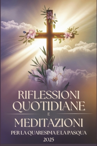 Riflessioni Quotidiane e Meditazioni per la Quaresima e la Pasqua 2025