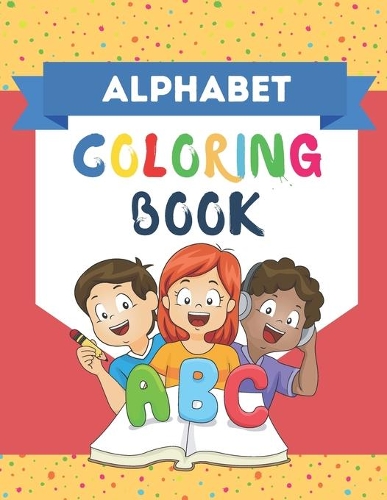 ALPHABET Coloring Book: For Kids Age 2-5 Coloring Book! Learning and coloring book for kids toddler preschool. Makes learning more fun through coloring activity book