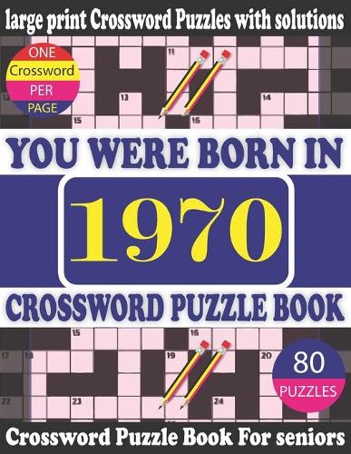 You Were Born in 1970: Crossword Puzzle Book: Crossword Games for Puzzle Fans & Exciting Crossword Puzzle Book for Adults With Solution