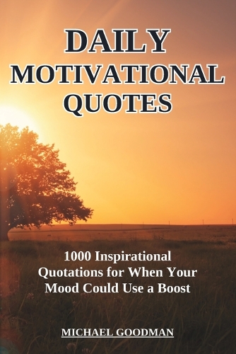 Daily Motivational Quotes: 1000 Inspirational Quotations for When Your Mood Could Use a Boost