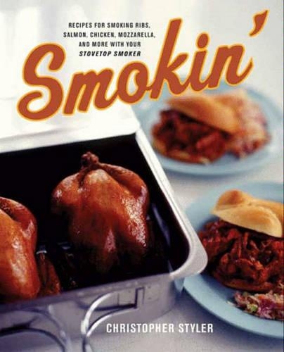 Smokin': Recipes for Smoking Ribs, Salmon, Chicken, Mozzarrella and More with Your Stovetop Cooker