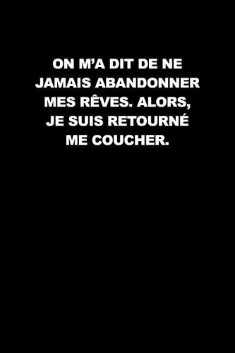 On M'a Dit De Ne Jamais Abandonner Mes Rêves. Alors, Je Suis Retourné Me Coucher