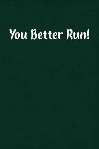 You Better Run!: Fun Gag Gift Notebook for Women or Men