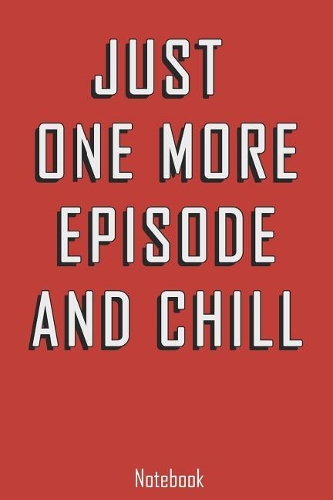 Just one more Episode and Chill