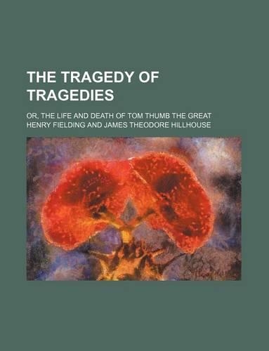 The Tragedy of Tragedies; Or, the Life and Death of Tom Thumb the Great: (English)