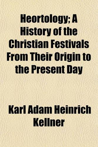 Heortology; A History of the Christian Festivals from Their Origin to the Present Day