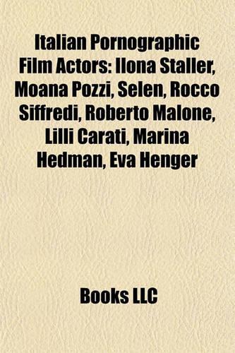 Italian Pornographic Film Actors: Ilona Staller, Moana Pozzi, Selen, Rocco Siffredi, Roberto Malone, LILLI Carati, Marina Hedman, Eva Henger(English)