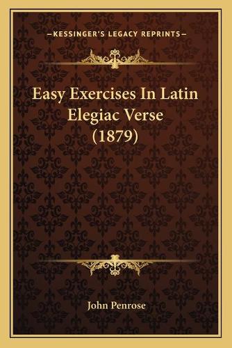 Easy Exercises In Latin Elegiac Verse (1879): (English)