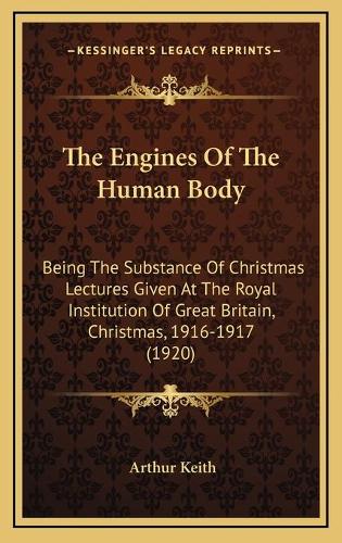 The Engines Of The Human Body: Being The Substance Of Christmas Lectures Given At The Royal Institution Of Great Britain, Christmas, 1916-1917 (1920)