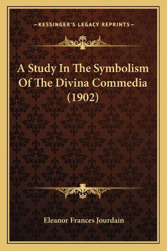 A Study In The Symbolism Of The Divina Commedia (1902): (English)