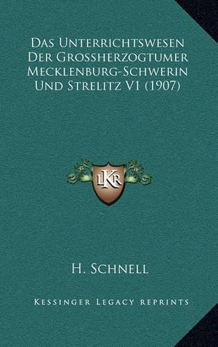 Das Unterrichtswesen Der Grossherzogtumer Mecklenburg-Schwerin Und Strelitz V1 (1907): (German)