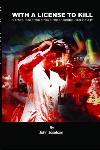With a License to Kill: A Critical Look at the Ethics of the Pharmaceutical Industry