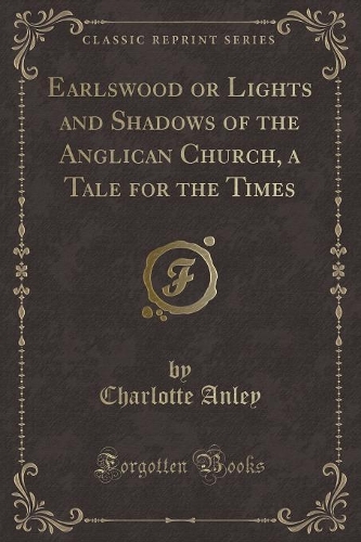 Earlswood or Lights and Shadows of the Anglican Church, a Tale for the Times (Classic Reprint)