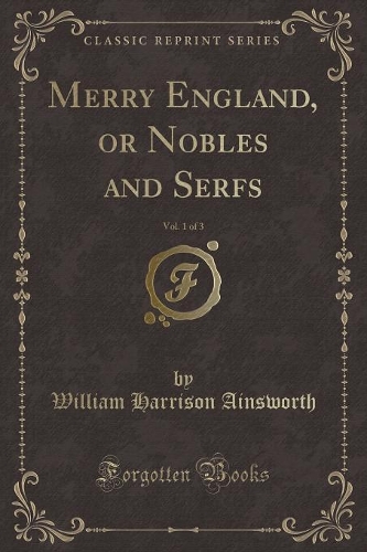 Merry England, or Nobles and Serfs, Vol. 1 of 3 (Classic Reprint): (English)