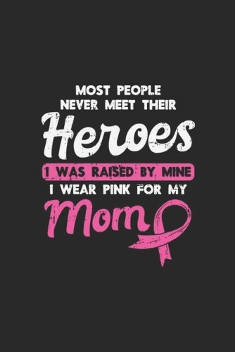 most people never meet their heroes I was raised by mine I wear pink for my mom