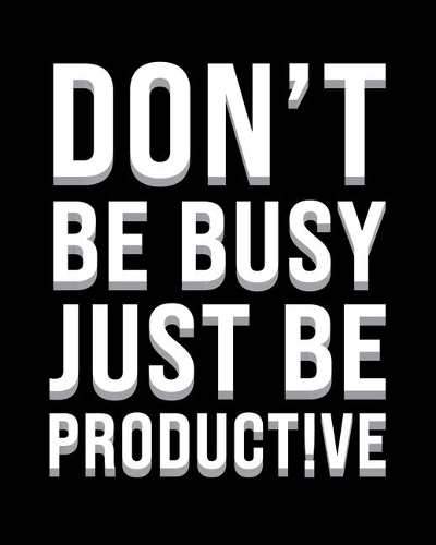 Don't be busy just be productive