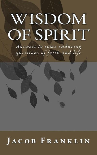 Wisdom of Spirit: Answers to Some Enduring Questions of Faith and Life