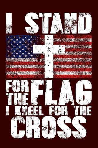 I Stand for the Flag I Kneel for the Cross