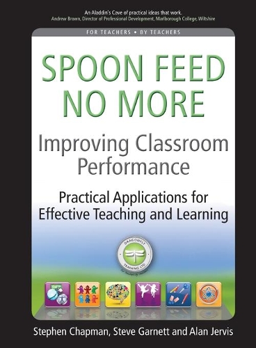 Improving Classroom Performance: Spoon Feed No More, Practical Applications For Effective Teaching and Learning