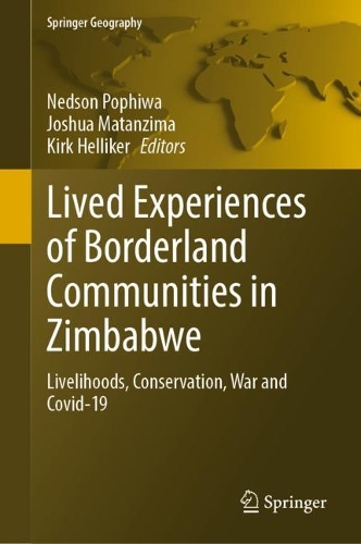 Lived Experiences of Borderland Communities in Zimbabwe: Livelihoods, Conservation, War and Covid-19(Springer Geography)