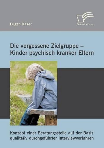 Die vergessene Zielgruppe - Kinder psychisch kranker Eltern