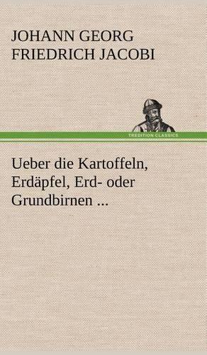 Ueber Die Kartoffeln, Erdapfel, Erd- Oder Grundbirnen ...