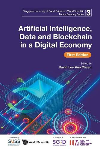 Artificial Intelligence, Data And Blockchain In A Digital Economy (First Edition): (3 Singapore University Of Social Sciences - World Scientific Future Economy Series)
