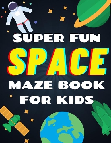 Super Fun Space Maze Book For Kids: Space Theme Activity Book, Maze Books For Kids Over 45 Space Themed Maze Puzzles (Plus Bonus Space Themed Activities)