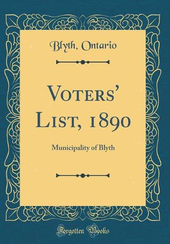 Voters' List, 1890: Municipality of Blyth (Classic Reprint)