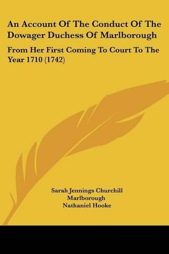 An Account Of The Conduct Of The Dowager Duchess Of Marlborough: From Her First Coming To Court To The Year 1710 (1742)(English)