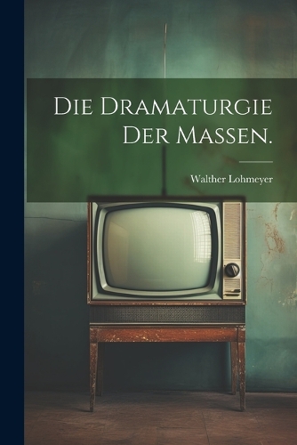 Die Dramaturgie der Massen.