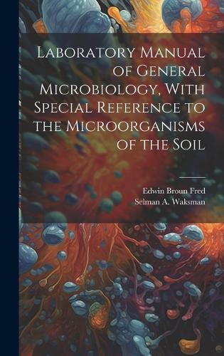 Laboratory Manual of General Microbiology, With Special Reference to the Microorganisms of the Soil