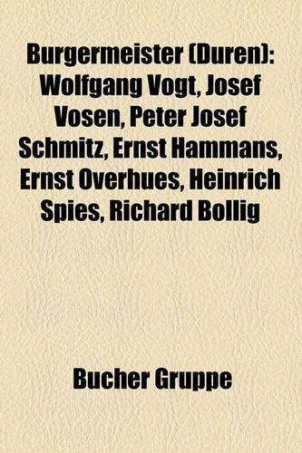 Burgermeister (Duren): Wolfgang Vogt, Josef Vosen, Peter Josef Schmitz, Ernst Hammans, Ernst Overhues, Heinrich Spies, Richard Bollig(German)