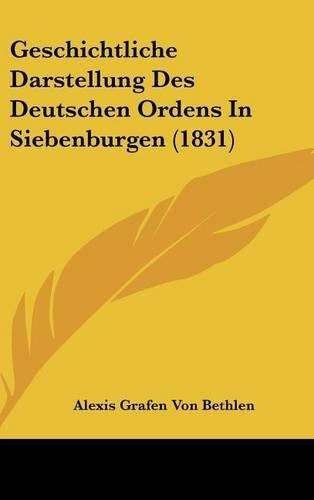 Geschichtliche Darstellung Des Deutschen Ordens in Siebenburgen (1831)