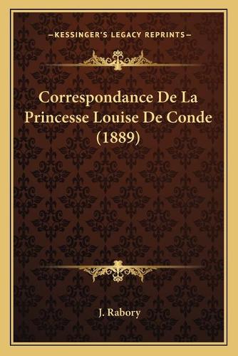 Correspondance De La Princesse Louise De Conde (1889): (French)