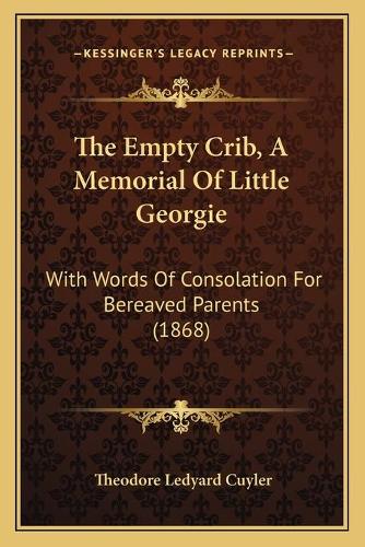 The Empty Crib, A Memorial Of Little Georgie: With Words Of Consolation For Bereaved Parents (1868)(English)