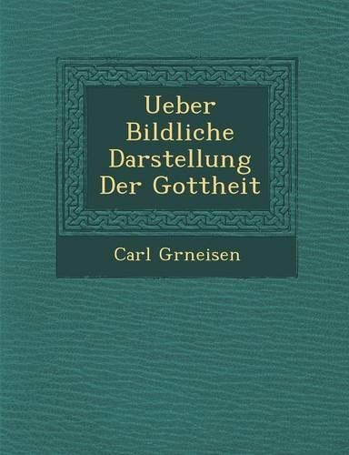 Ueber Bildliche Darstellung Der Gottheit: (German)