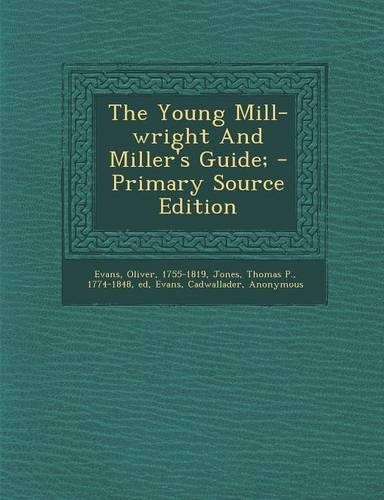 The Young Mill-Wright and Miller's Guide;