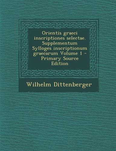 Orientis graeci inscriptiones selectae. Supplementum Sylloges inscriptionum graecarum Volume 1