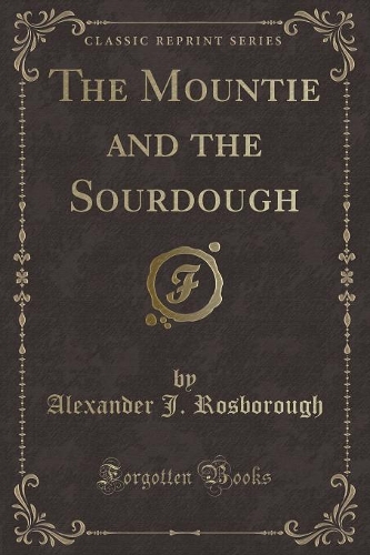 The Mountie and the Sourdough (Classic Reprint): (English)