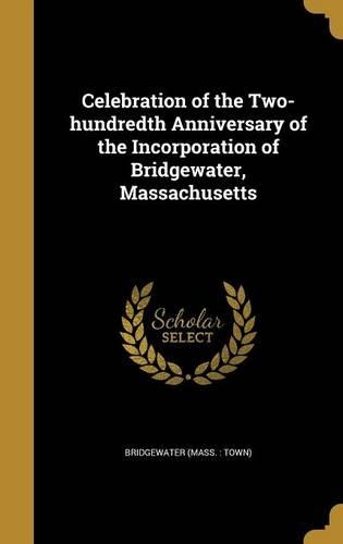 Celebration of the Two-hundredth Anniversary of the Incorporation of Bridgewater, Massachusetts