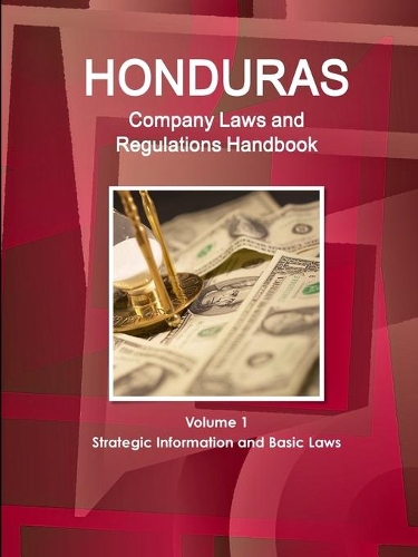 Honduras Company Laws and Regulations Handbook Volume 1 Strategic Information and Basic Laws