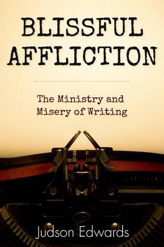 Blissful Affliction: The Ministry and Misery of Writing(English)